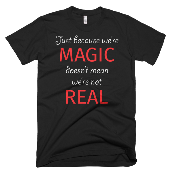 Just because we're magic, doesn't mean we're not real